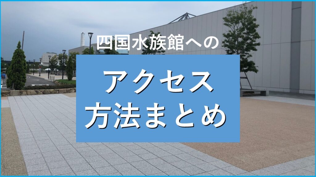 四国水族館はどこにある？ アクセス方法をご紹介